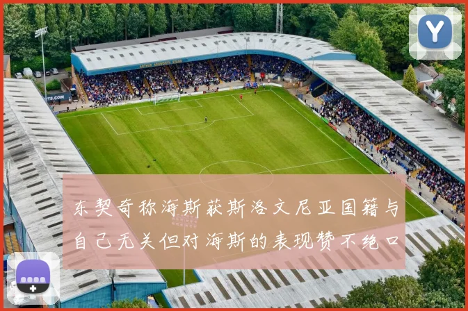 东契奇称海斯获斯洛文尼亚国籍与自己无关但对海斯的表现赞不绝口