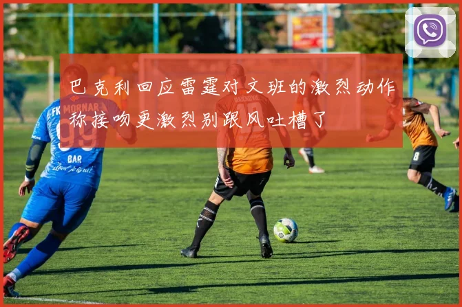 巴克利回应雷霆对文班的激烈动作称接吻更激烈别跟风吐槽了