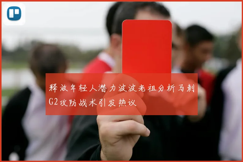 释放年轻人潜力波波老祖分析马刺G2攻防战术引发热议